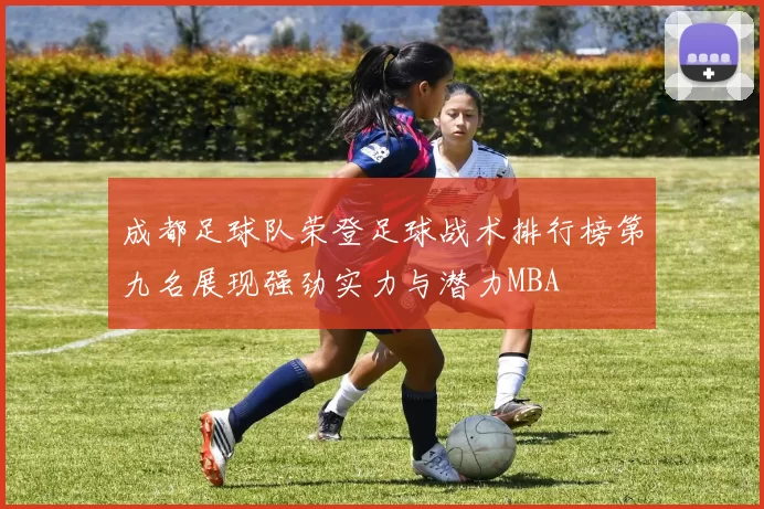 成都足球队荣登足球战术排行榜第九名展现强劲实力与潜力MBA