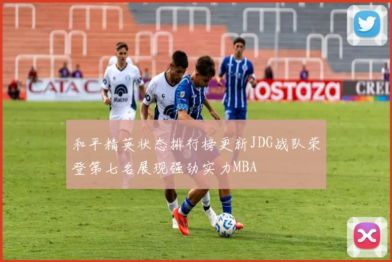 和平精英状态排行榜更新JDG战队荣登第七名展现强劲实力MBA